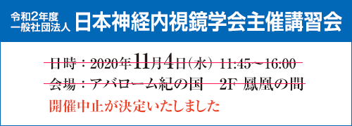 令和2年度 一般社団法人 日本神経内視鏡学会主催講習会 日時 ：2020年11月4日（水） 11:45～16:00 会場 ：アバローム紀の国　2F 鳳凰の間